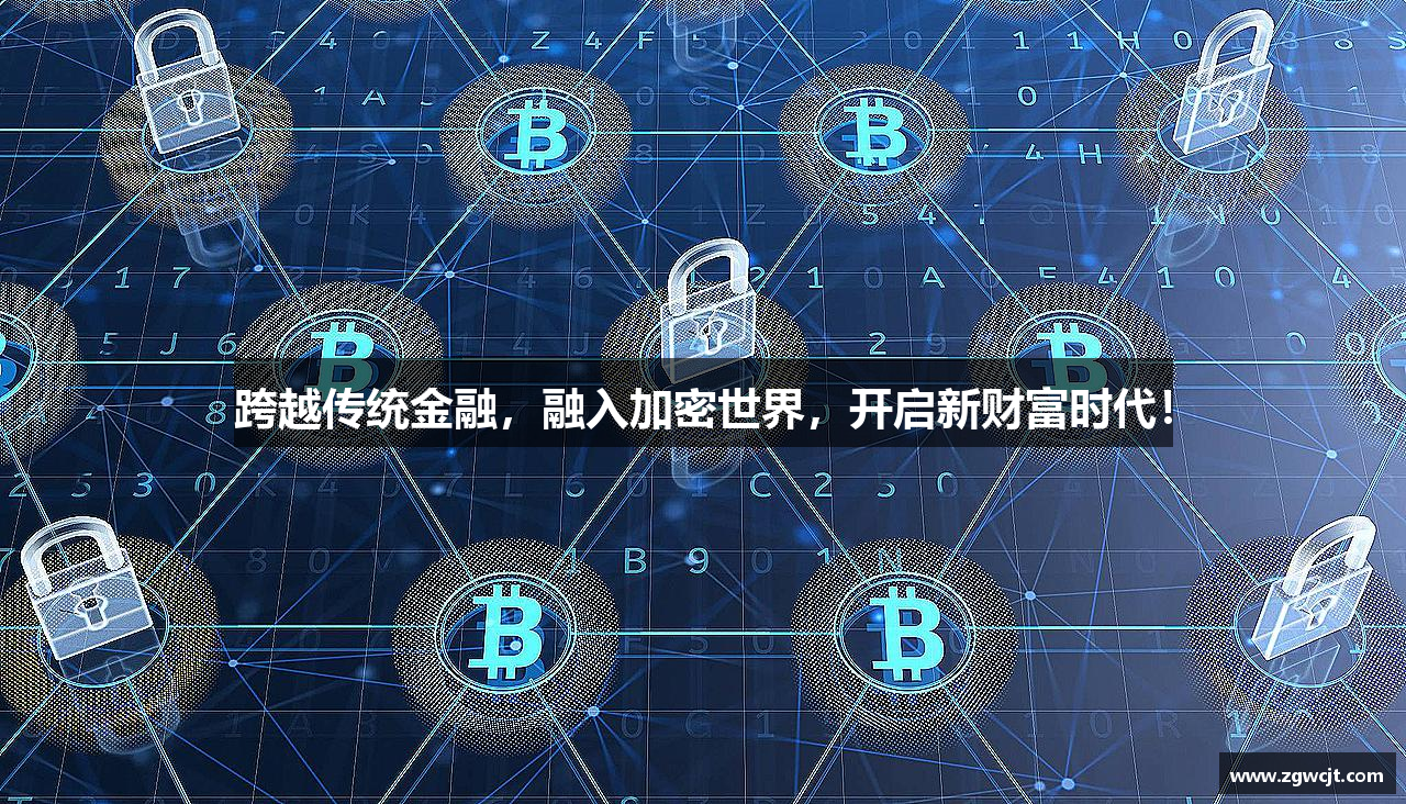 跨越传统金融，融入加密世界，开启新财富时代！